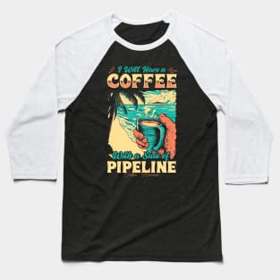 I will Have A Coffee with A side of beach Pipeline - Oahu, Hawaii Baseball T-Shirt